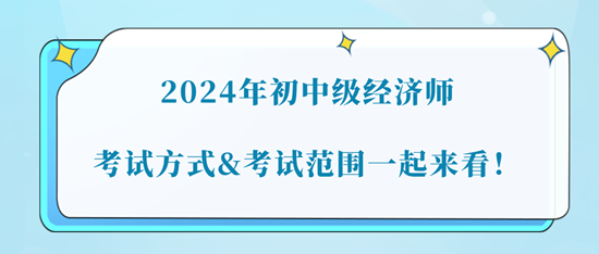 2024年初中級經(jīng)濟師考試方式&考試范圍一起來看！