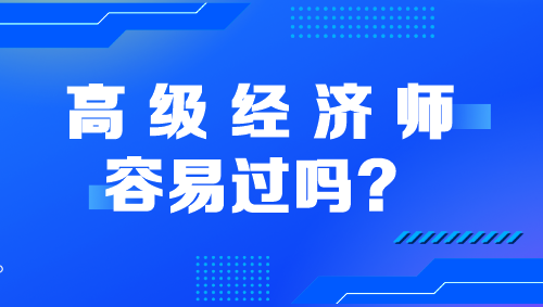 高級經(jīng)濟師容易過嗎？