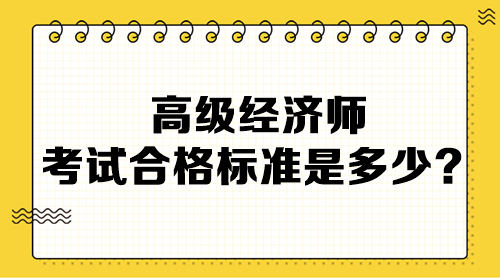 高級經(jīng)濟師考試合格標準是多少？