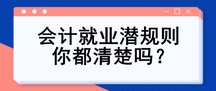 會計就業(yè)潛規(guī)則 你都清楚嗎？