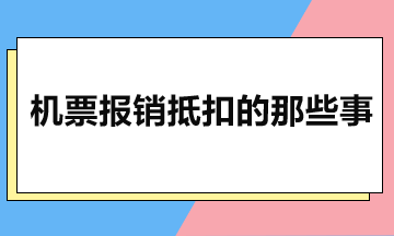 機(jī)票報(bào)銷(xiāo)抵扣的那些事