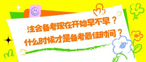 注會備考現(xiàn)在開始早不早？什么時候才是備考最佳時間？