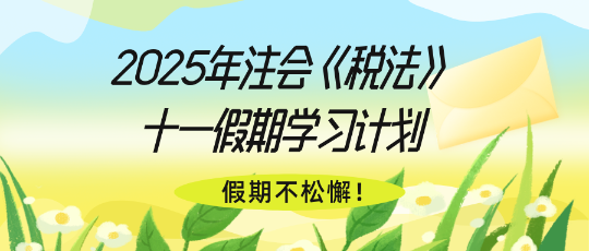 假期不松懈！2025年注會(huì)《稅法》十一假期學(xué)習(xí)計(jì)劃