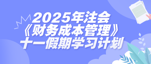 假期搶跑！2025年注會(huì)《財(cái)管》十一假期學(xué)習(xí)計(jì)劃