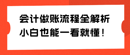 會計做賬流程全解析 小白也能一看就懂！