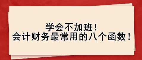 學會不加班！會計財務最常用的八個函數！