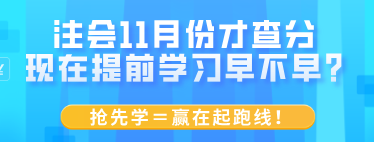 注會11月份才查分 現(xiàn)在提前學(xué)習(xí)早不早？搶先學(xué)＝贏在起跑線！