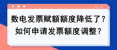 【實用】數(shù)電發(fā)票賦額額度降低了？如何申請發(fā)票額度調(diào)整？