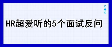 HR超愛聽的5個面試反問，建議收藏！