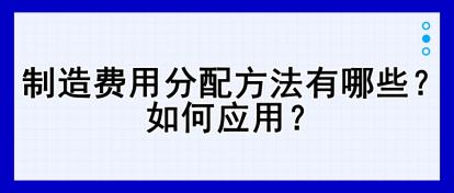 制造費用分配方法有哪些？如何應用？