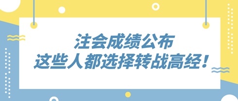 2024年注會成績公布 這些人竟都選擇轉(zhuǎn)戰(zhàn)高級經(jīng)濟師！