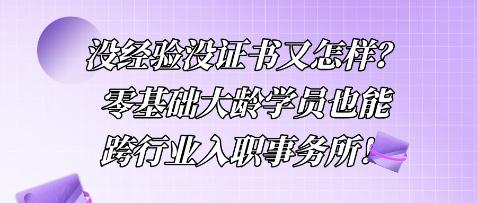 沒經(jīng)驗(yàn)沒證書又怎樣？零基礎(chǔ)大齡學(xué)員也能跨行業(yè)入職事務(wù)所！