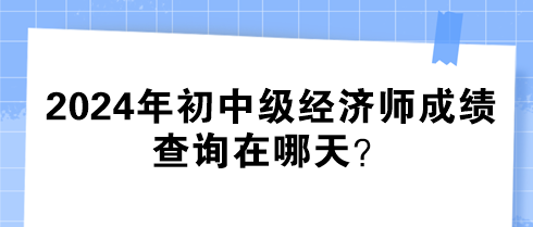 2024年初中級經(jīng)濟師成績查詢在哪天？