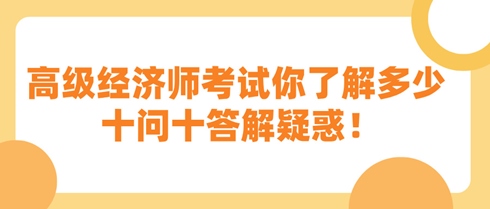 高級經(jīng)濟(jì)師考試你了解多少 十問十答解疑惑！