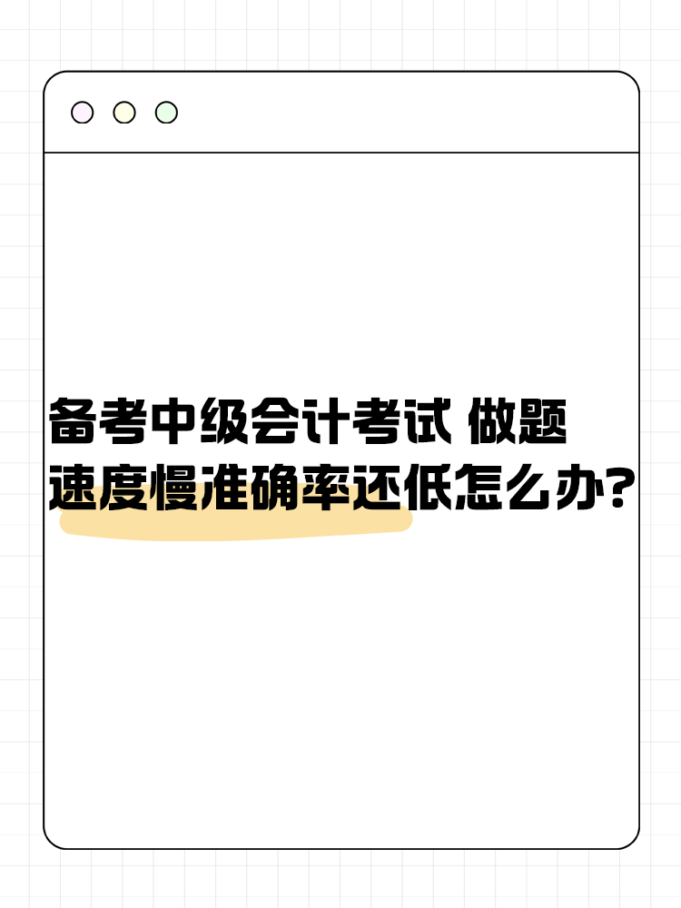 備考中級(jí)會(huì)計(jì)職稱考試 做題速度慢準(zhǔn)確率還低怎么辦？