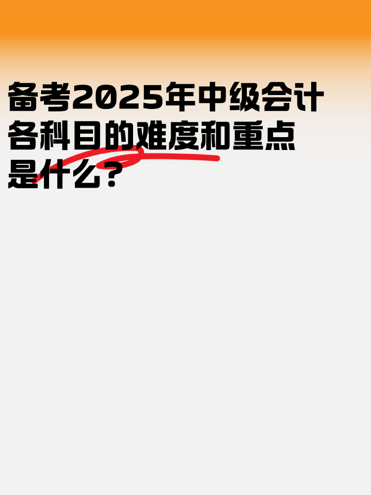 備考2025中級(jí)會(huì)計(jì)考試 各科目的難度和重點(diǎn)是什么？