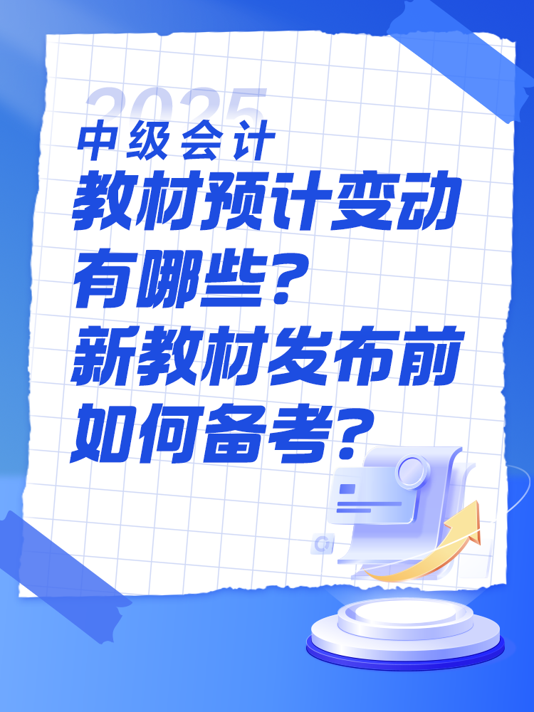 2025中級會計教材預(yù)計有哪些變動？新教材發(fā)布前如何備考？