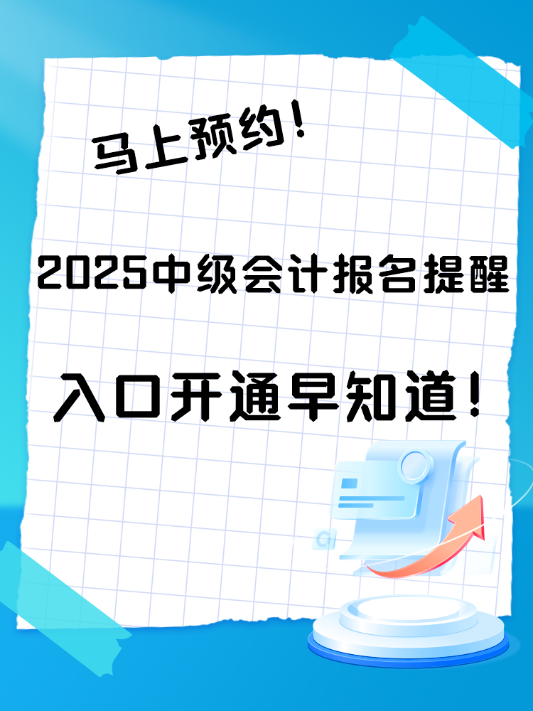 2025中級會計報名提醒預(yù)約入口開通 入口開通早知道！