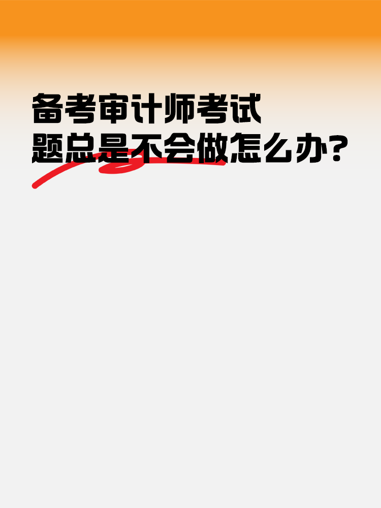 備考2025年審計師考試 題總是不會做怎么辦？