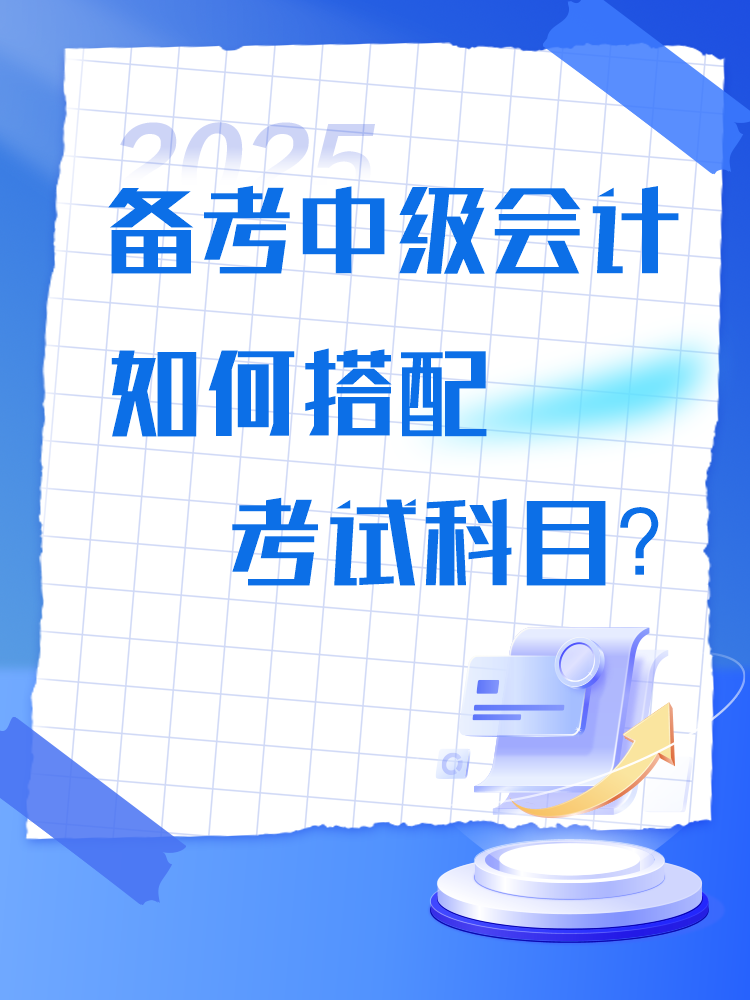 備考2025年中級會計考試 如何搭配考試科目？