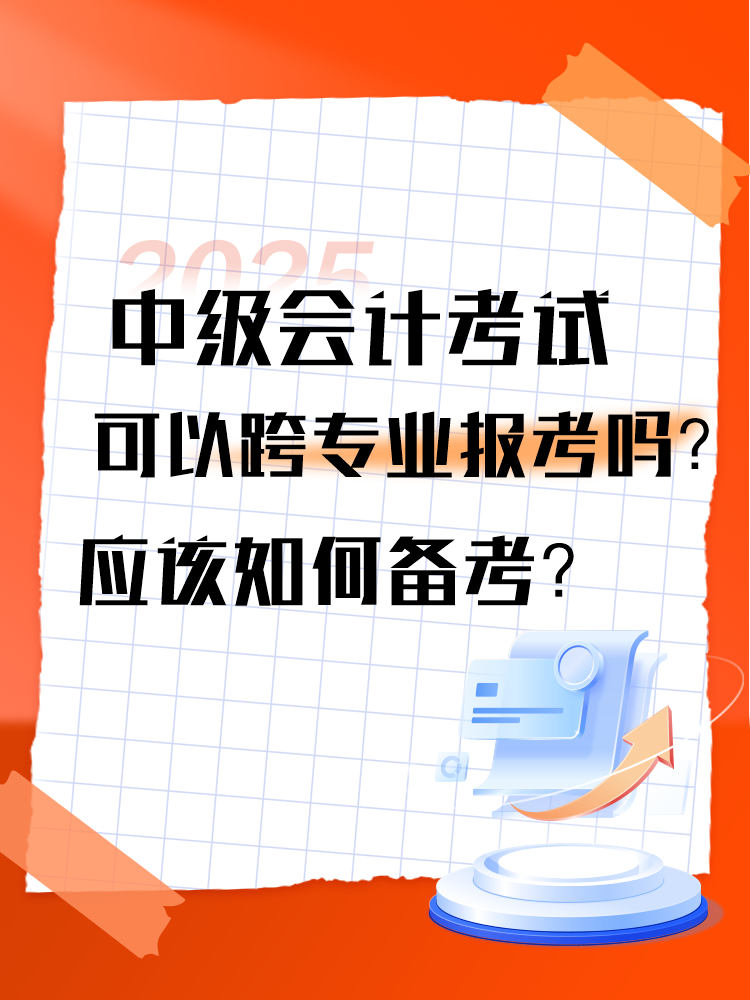 2025年中級會計考試可以跨專業(yè)報考嗎？應(yīng)該如何備考？