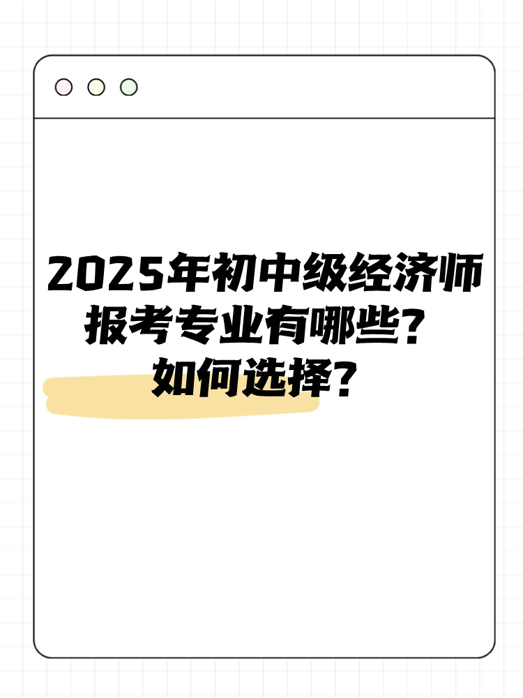 2025年初中級經(jīng)濟師報考專業(yè)有哪些？如何選擇？