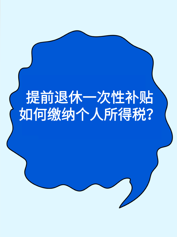 提前退休一次性補(bǔ)貼如何繳納個(gè)人所得稅？