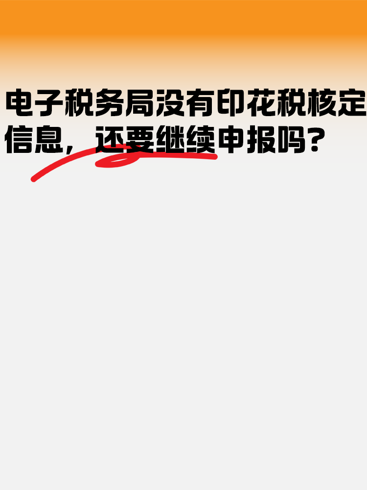 電子稅務(wù)局沒(méi)有印花稅核定信息 還需要繼續(xù)申報(bào)嗎？