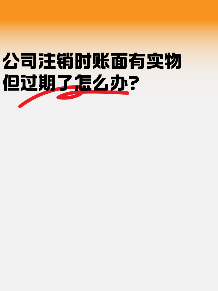 公司注銷時賬面有實物但是過期了怎么辦？