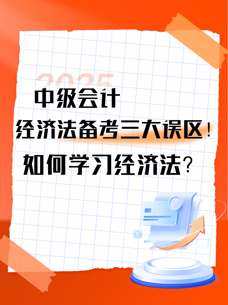 中級(jí)會(huì)計(jì)《經(jīng)濟(jì)法》備考三大誤區(qū)！如何學(xué)習(xí)經(jīng)濟(jì)法？