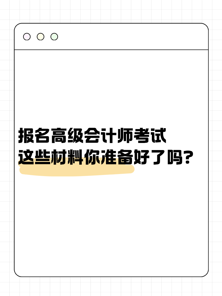 報名高級會計考試 這些材料你準(zhǔn)備好了嗎？