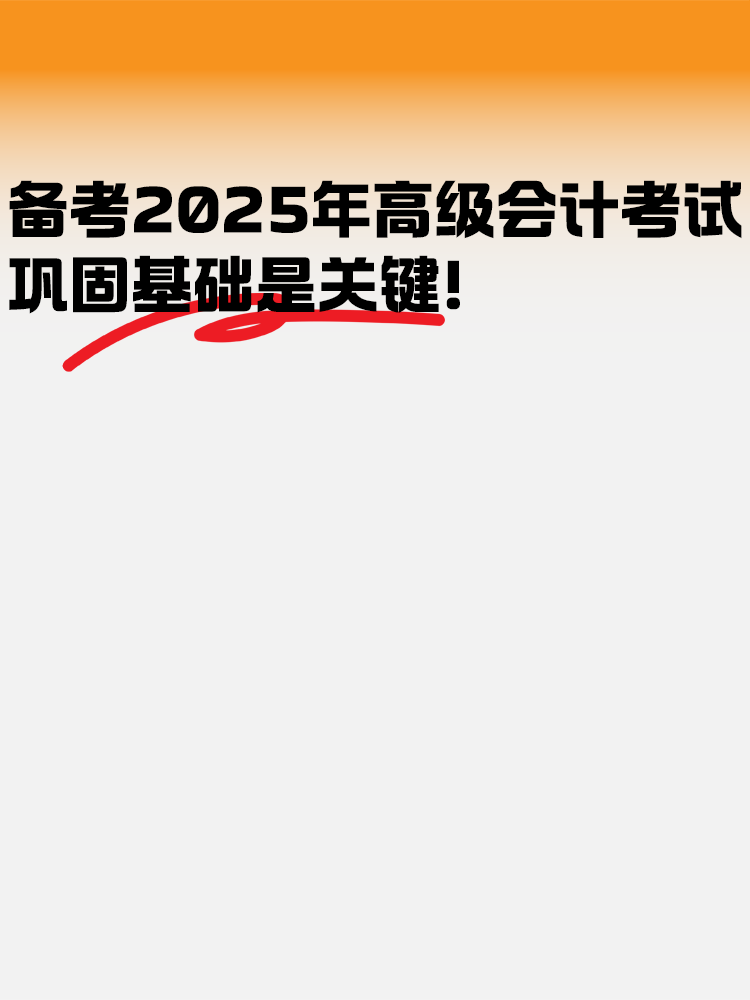 備考2025年高級會計考試 鞏固基礎(chǔ)是關(guān)鍵！