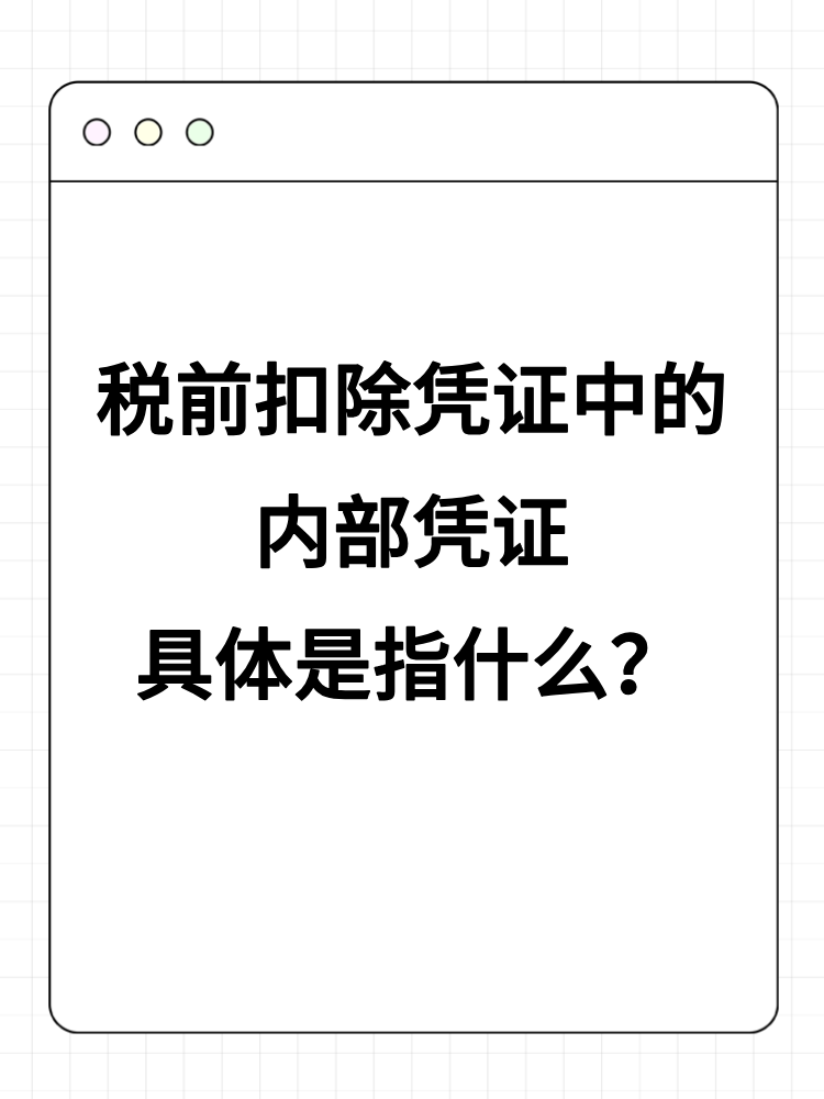 稅前扣除憑證中的內(nèi)部憑證具體是指什么？詳細(xì)舉例！