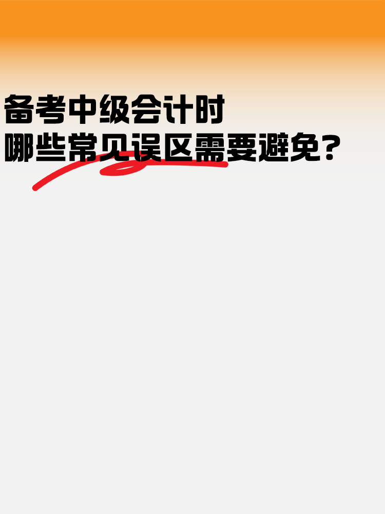 備考中級會計考試時 哪些常見誤區(qū)需要避免？