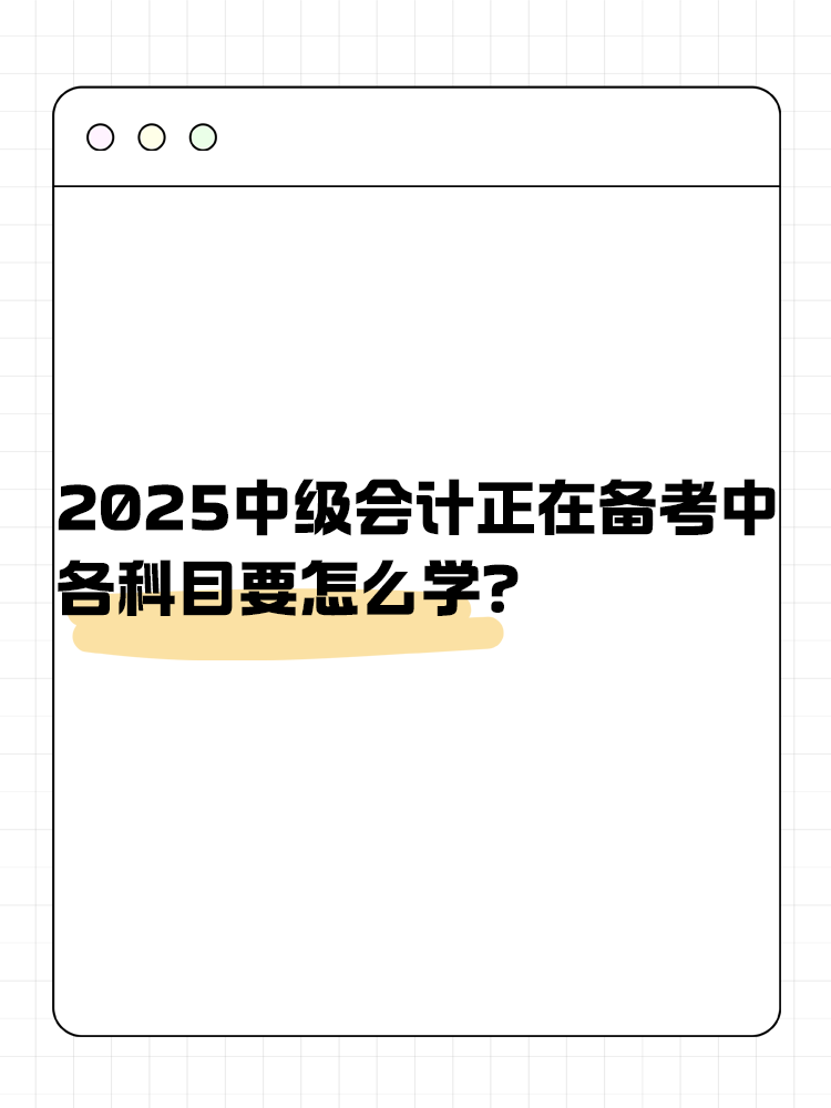 2025年中級會計正在備考中 各科目要怎么學？