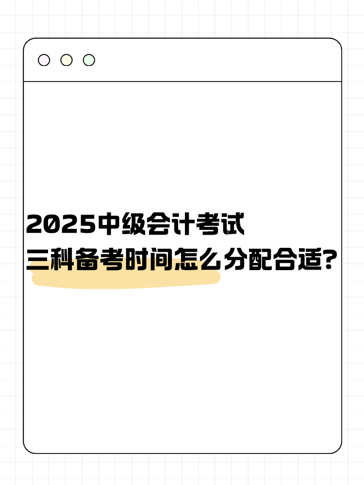 2025年中級(jí)會(huì)計(jì)考試 三科備考時(shí)間怎么分配合適？