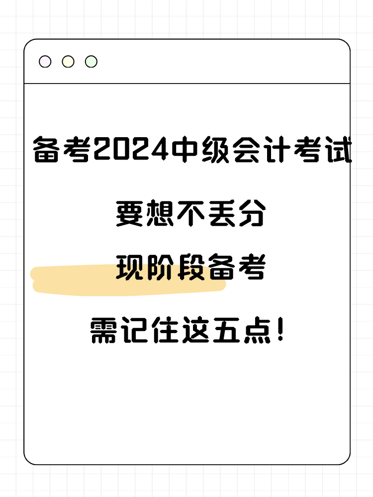 備考2025年中級(jí)會(huì)計(jì)考試要想不丟分 現(xiàn)階段備考需記住這五點(diǎn)！